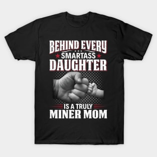 Behind Every Smartass Daughter Is A Truly Miner Mom T-Shirt